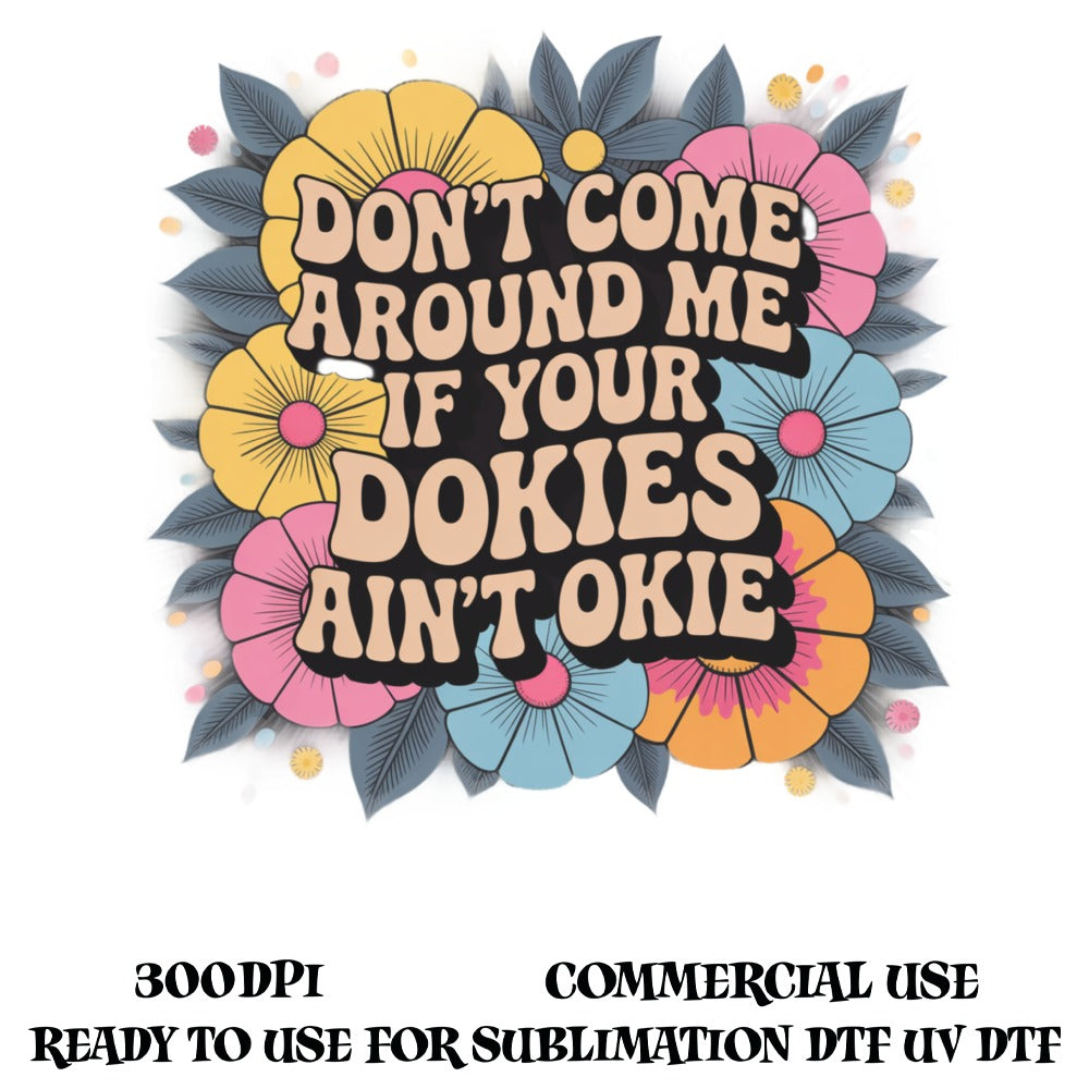 Whimsical Floral Graphic T-Shirt Design, 'Don't Come Around Me If Your Dokies Ain't Okie,' Colorful Sublimation Print, Commercial Use