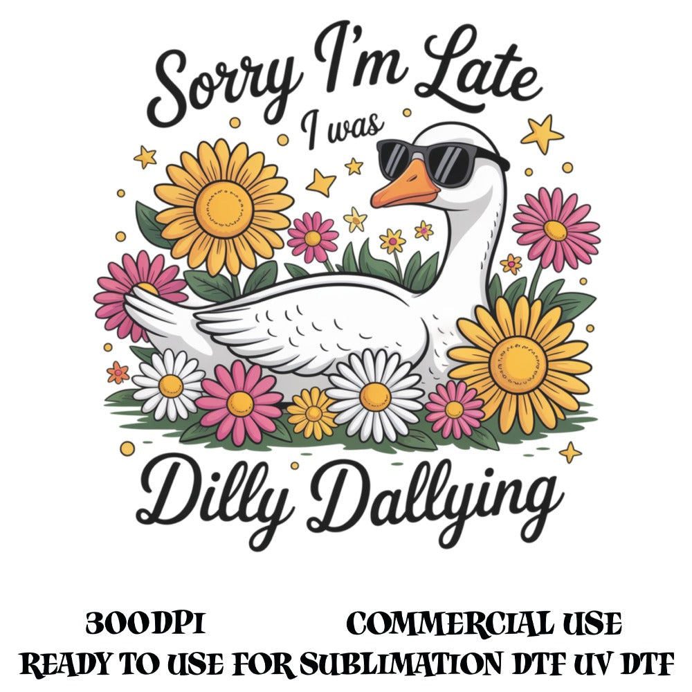 Sorry I'm Late I Was Dilly Dallying Duck Sunflower Graphic Sublimation Design UV DTF Commercial Use 300DPI